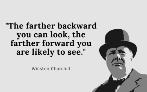 Quote - the farther backward you can look, the farther forward you are likely to see. By Winston Churchill
