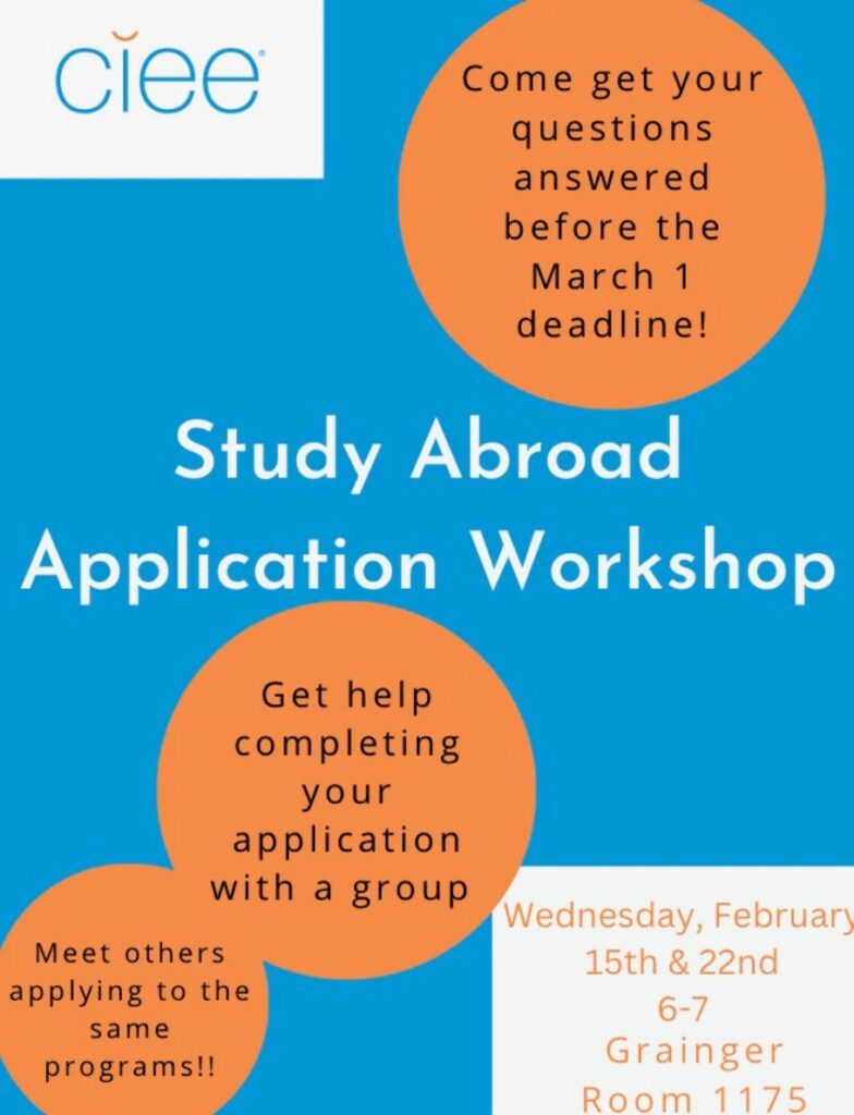 Study Abroad application workshop. Get help completing your application with a group. Meet others applying to the same programs. Come get your questions answered before the march 1 deadline! Wednesday February 15 & 22 6-7 Grainger Room 1175.