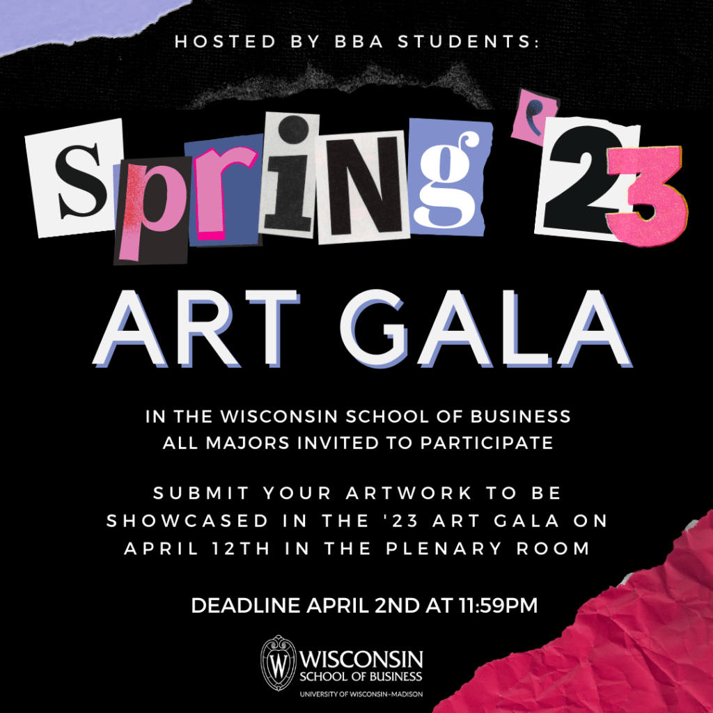 Hosted by BBA Students: Spring '23 Art Gala

In the Wisconsin School of Business, all majors invited to participate

Submit your artwork to be showcased in the '23 Art Gala n April 12 in the Plenary Room
