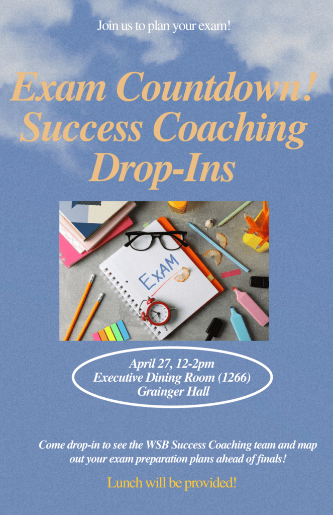 Join us to plan your exam! Exam Countdown! Success Coaching Drop-Ins. April 27, 12-2pm Executive Dining Room 1266 Grainger Hall