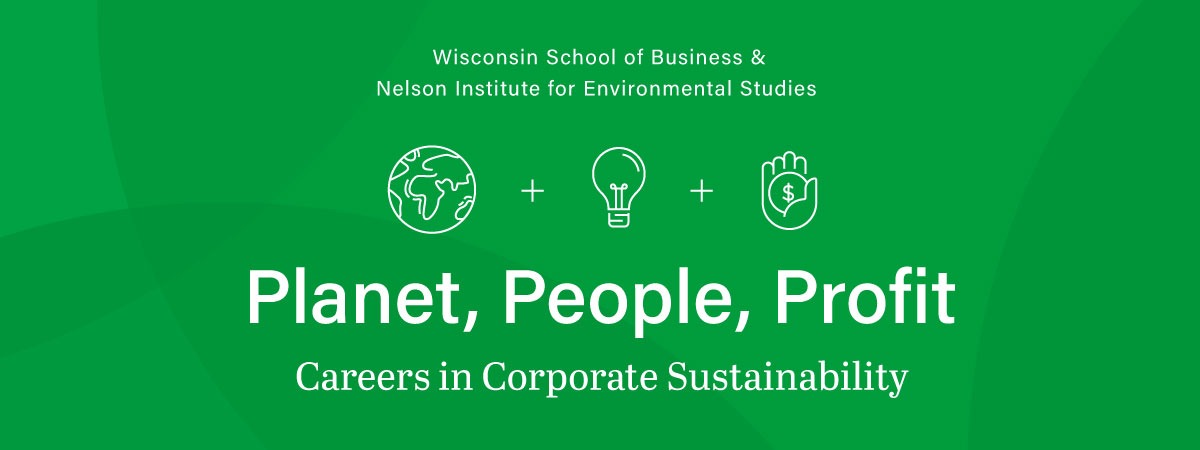 Wisconsin School of Business and Nelson Institute for Environmental Studies presents planet, people, profit: careers in Corporate Sustainability text with a globe, light bulb, and hand with a coin in it